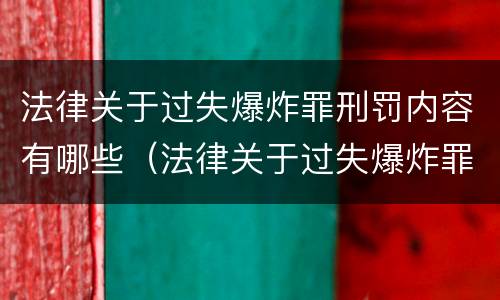法律关于过失爆炸罪刑罚内容有哪些（法律关于过失爆炸罪刑罚内容有哪些）