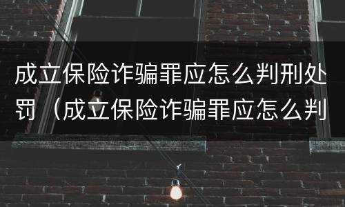 成立保险诈骗罪应怎么判刑处罚（成立保险诈骗罪应怎么判刑处罚多少钱）