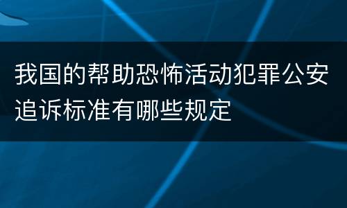 我国的帮助恐怖活动犯罪公安追诉标准有哪些规定