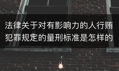 法律关于对有影响力的人行贿犯罪规定的量刑标准是怎样的