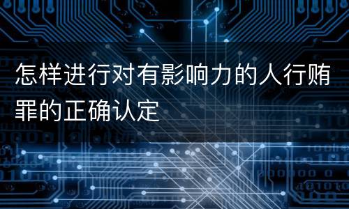 怎样进行对有影响力的人行贿罪的正确认定