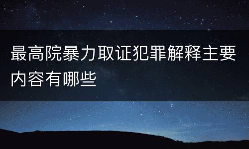 最高院暴力取证犯罪解释主要内容有哪些