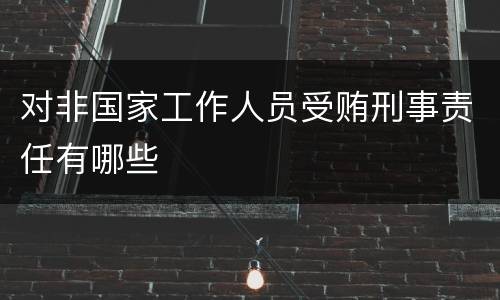对非国家工作人员受贿刑事责任有哪些