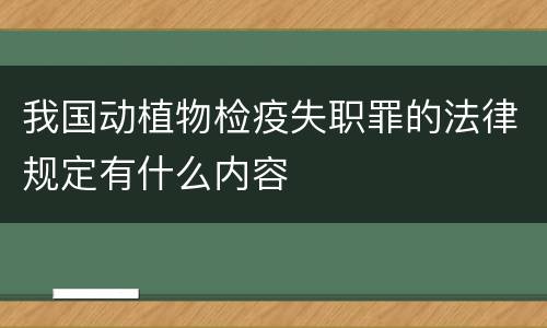 我国动植物检疫失职罪的法律规定有什么内容