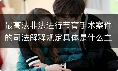 最高法非法进行节育手术案件的司法解释规定具体是什么主要内容