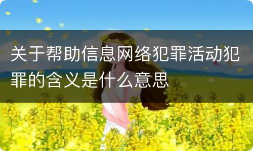 关于帮助信息网络犯罪活动犯罪的含义是什么意思