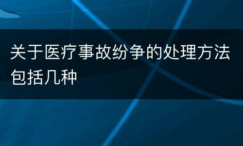 关于医疗事故纷争的处理方法包括几种