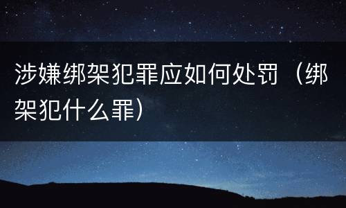 涉嫌绑架犯罪应如何处罚（绑架犯什么罪）