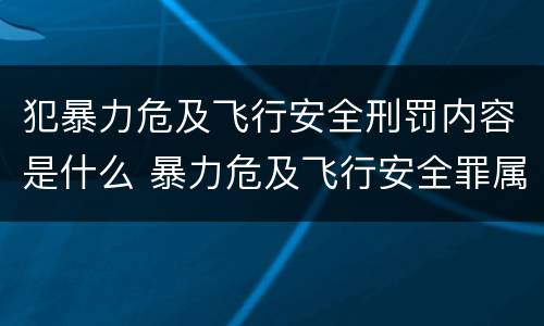 犯暴力危及飞行安全刑罚内容是什么 暴力危及飞行安全罪属于什么犯