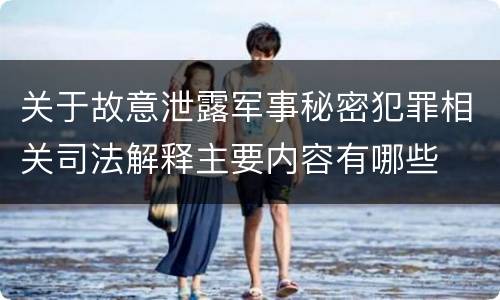 关于故意泄露军事秘密犯罪相关司法解释主要内容有哪些