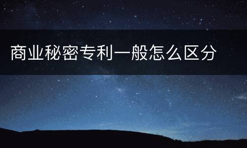 商业秘密专利一般怎么区分
