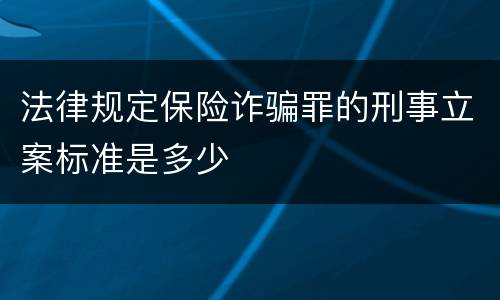 法律规定保险诈骗罪的刑事立案标准是多少