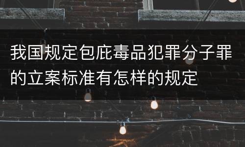 我国规定包庇毒品犯罪分子罪的立案标准有怎样的规定