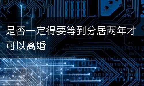 是否一定得要等到分居两年才可以离婚