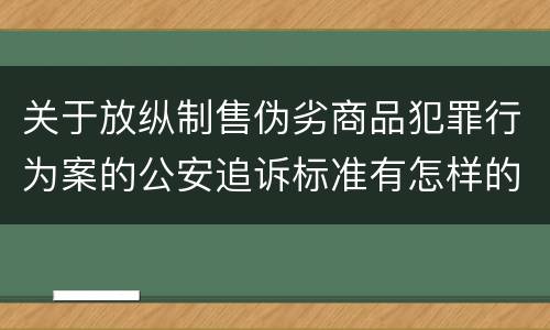 关于放纵制售伪劣商品犯罪行为案的公安追诉标准有怎样的规定
