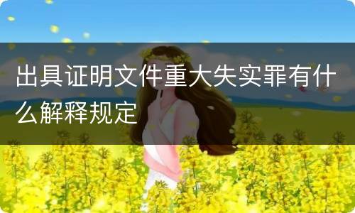 出具证明文件重大失实罪有什么解释规定