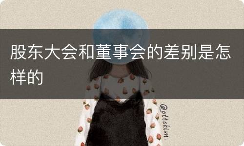 股东大会和董事会的差别是怎样的