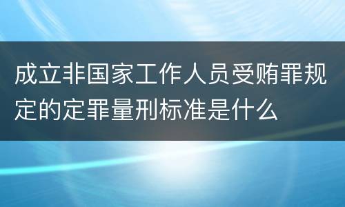 成立非国家工作人员受贿罪规定的定罪量刑标准是什么