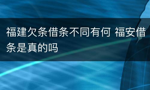 福建欠条借条不同有何 福安借条是真的吗