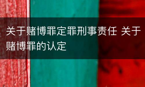 关于赌博罪定罪刑事责任 关于赌博罪的认定