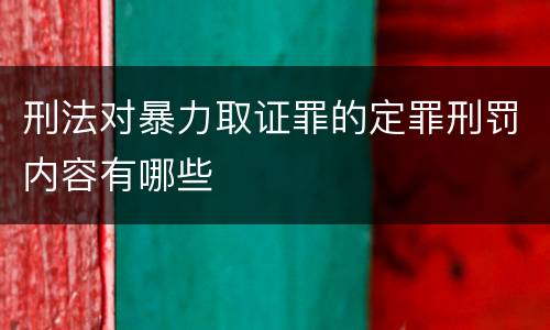 刑法对暴力取证罪的定罪刑罚内容有哪些