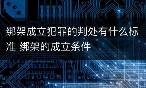 绑架成立犯罪的判处有什么标准 绑架的成立条件