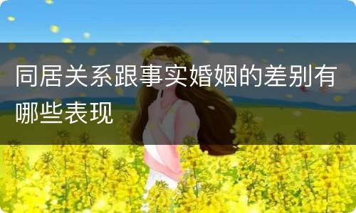 同居关系跟事实婚姻的差别有哪些表现