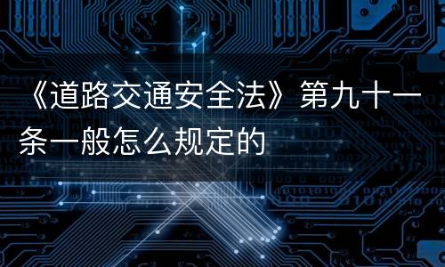 《道路交通安全法》第九十一条一般怎么规定的