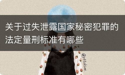 关于过失泄露国家秘密犯罪的法定量刑标准有哪些