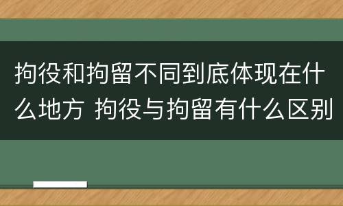 拘役和拘留不同到底体现在什么地方 拘役与拘留有什么区别