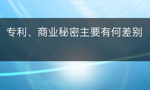 专利、商业秘密主要有何差别