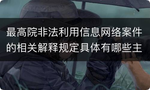 最高院非法利用信息网络案件的相关解释规定具体有哪些主要内容