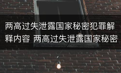 两高过失泄露国家秘密犯罪解释内容 两高过失泄露国家秘密犯罪解释内容是什么