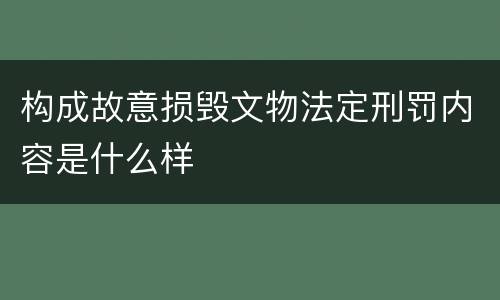 构成故意损毁文物法定刑罚内容是什么样