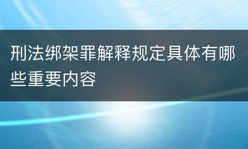 刑法绑架罪解释规定具体有哪些重要内容
