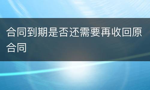 合同到期是否还需要再收回原合同
