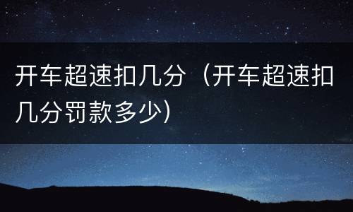 开车超速扣几分（开车超速扣几分罚款多少）