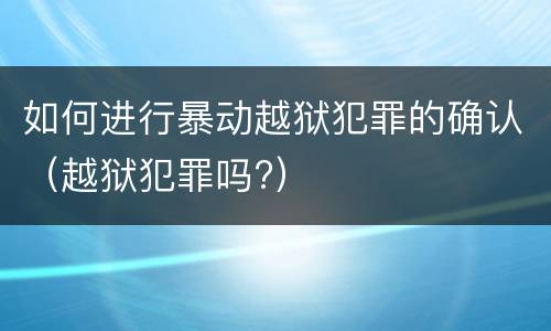 如何进行暴动越狱犯罪的确认（越狱犯罪吗?）