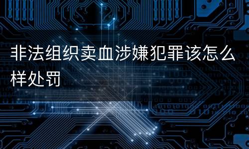 非法组织卖血涉嫌犯罪该怎么样处罚