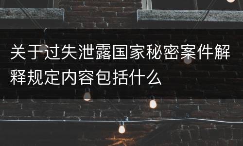 关于过失泄露国家秘密案件解释规定内容包括什么