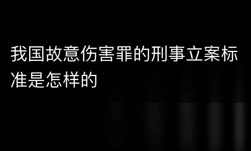 我国故意伤害罪的刑事立案标准是怎样的