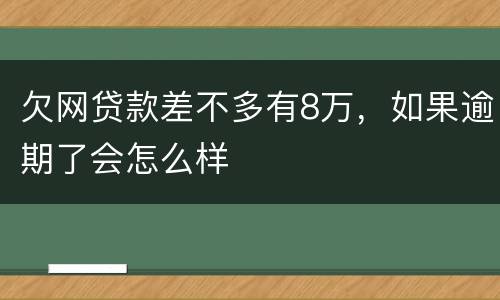 欠网贷款差不多有8万，如果逾期了会怎么样