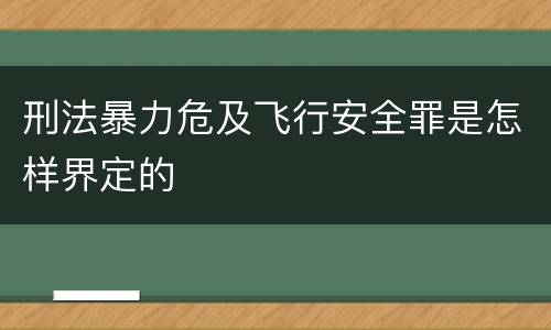 刑法暴力危及飞行安全罪是怎样界定的