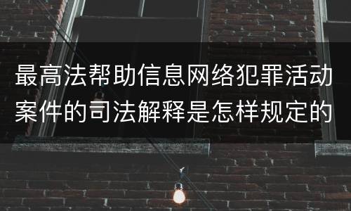 最高法帮助信息网络犯罪活动案件的司法解释是怎样规定的