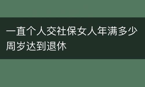 一直个人交社保女人年满多少周岁达到退休