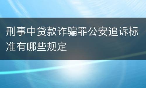 刑事中贷款诈骗罪公安追诉标准有哪些规定