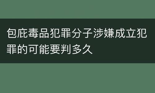 包庇毒品犯罪分子涉嫌成立犯罪的可能要判多久