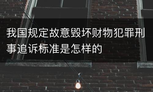 我国规定故意毁坏财物犯罪刑事追诉标准是怎样的