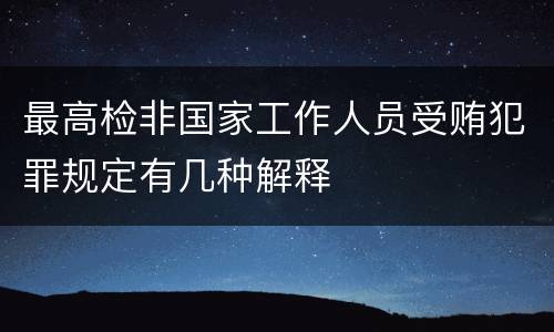 最高检非国家工作人员受贿犯罪规定有几种解释