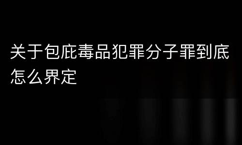 关于包庇毒品犯罪分子罪到底怎么界定